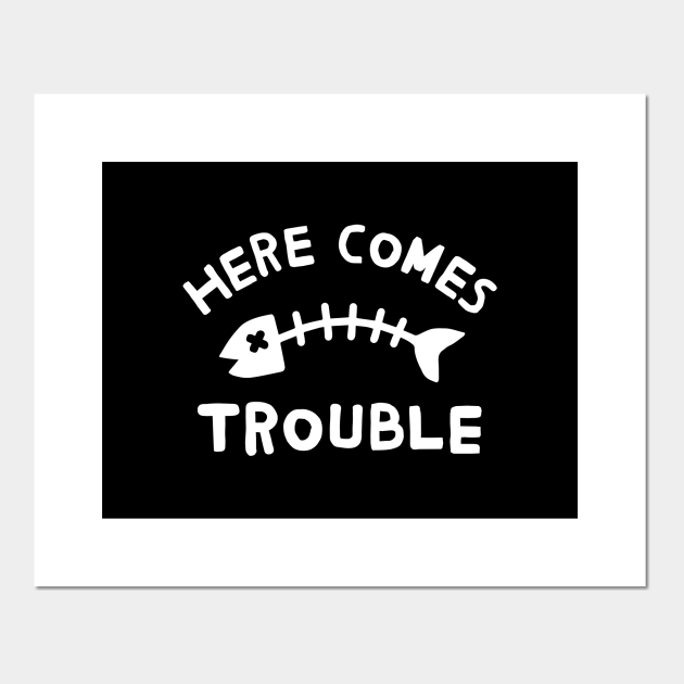 Here Comes Trouble Trouble Posters and Art Prints TeePublic